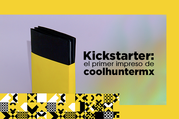 Kickstarter: El primer impreso de Coolhuntermx