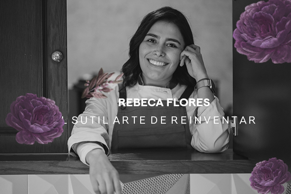 Rebeca Flores: el sutil arte de reinventar